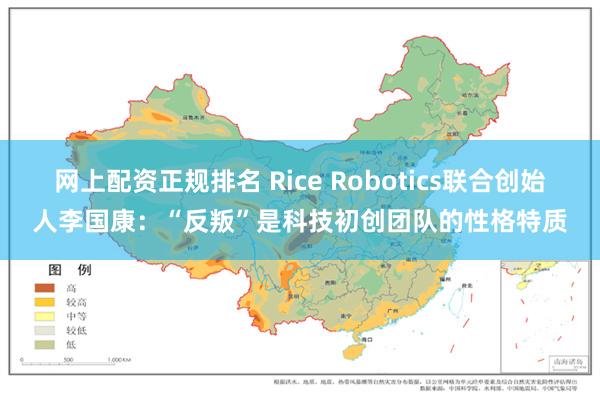 网上配资正规排名 Rice Robotics联合创始人李国康：“反叛”是科技初创团队的性格特质