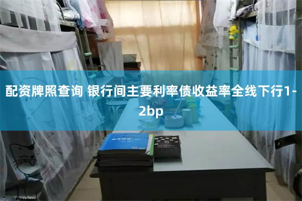 配资牌照查询 银行间主要利率债收益率全线下行1-2bp