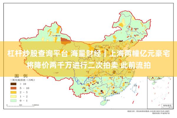 杠杆炒股查询平台 海量财经｜上海两幢亿元豪宅将降价两千万进行二次拍卖 此前流拍